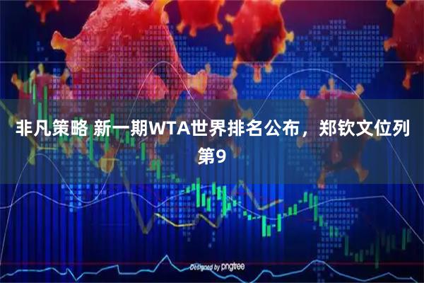非凡策略 新一期WTA世界排名公布，郑钦文位列第9