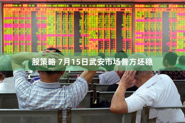 股策略 7月15日武安市场普方坯稳
